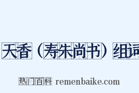 天香（寿朱尚书）组词是什么意思的图片